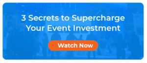 3 Secrets to Supercharge Your Event Investment